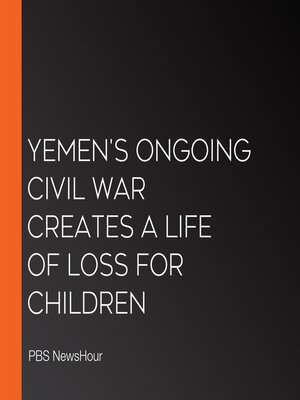 cover image of Yemen'S Ongoing Civil War Creates a Life of Loss For Children